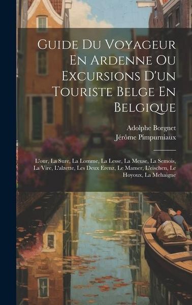 Produktbild: Guide Du Voyageur En Ardenne Ou Excursions D'un Touriste Belge En Belgique