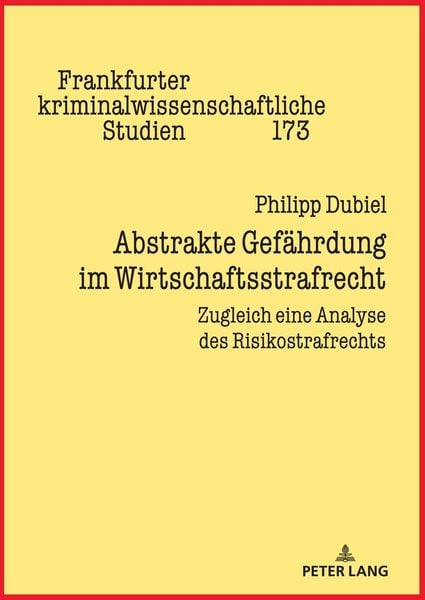 Abstrakte Gefährdung im Wirtschaftsstrafrecht, Gebundene Ausgabe von Philipp Dubiel, Peter Lang GmbH, Internationaler Verlag der Wissenschaften,