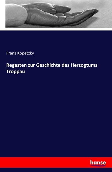 Regesten zur Geschichte des Herzogtums Troppau, Taschenbuch von Franz Kopetzky, Hansebooks, 9783741117398