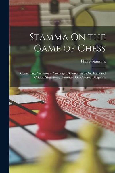 Produktbild: Stamma On the Game of Chess: Containing Numerous Openings of Games, and One Hundred Critical Situations, Illustrated On Colored Diagrams
