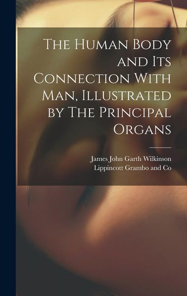 Produktbild: The Human Body and its Connection With Man, Illustrated by The Principal Organs
