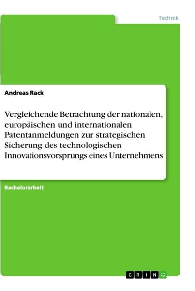Produktbild: Vergleichende Betrachtung der nationalen, europ&auml;ischen und internationalen Patentanmeldungen zur strategischen Sicherung des technologischen Innovationsvorsprungs eines Unternehmens