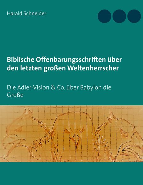 Produktbild: Biblische Offenbarungsschriften &uuml;ber den letzten gro&szlig;en Weltenherrscher
