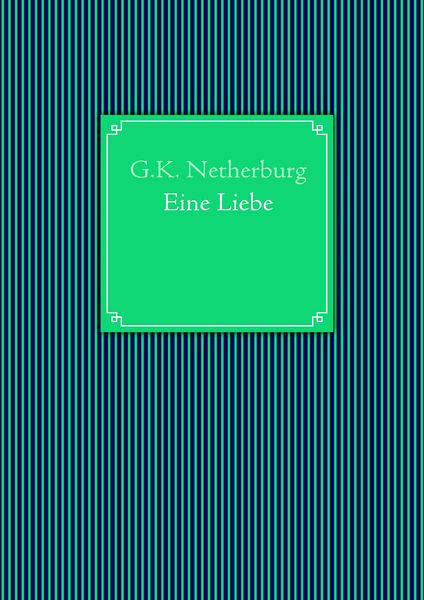 Eine Liebe, Taschenbuch von G.K. Netherburg, BoD – Books on Demand, 9783839181430