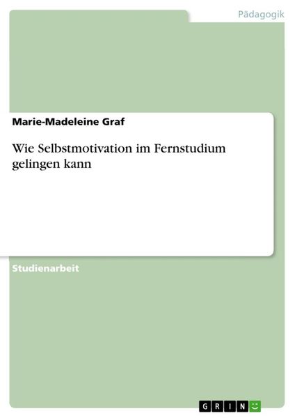 Wie Selbstmotivation im Fernstudium gelingen kann, Taschenbuch von Marie-Madeleine Graf, GRIN, 9783668887183