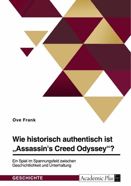 Produktbild: Wie historisch authentisch ist "Assassin's Creed Odyssey"? Ein Spiel im Spannungsfeld zwischen Geschichtlichkeit und Unterhaltung