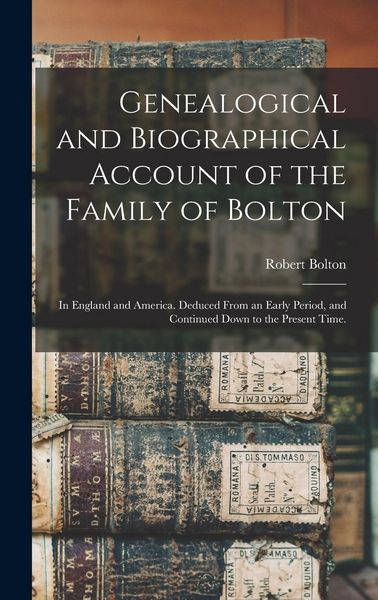 Produktbild: Genealogical and Biographical Account of the Family of Bolton: In England and America. Deduced From an Early Period, and Continued Down to the Present