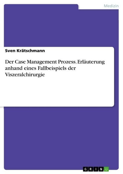 Produktbild: Der Case Management Prozess. Erl&auml;uterung anhand eines Fallbeispiels der Viszeralchirurgie