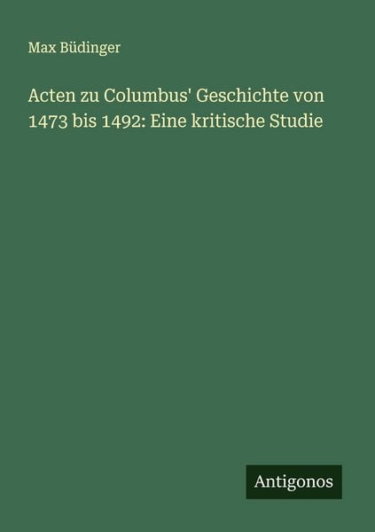 Produktbild: Acten zu Columbus' Geschichte von 1473 bis 1492: Eine kritische Studie