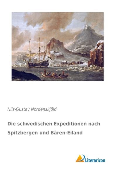 Die schwedischen Expeditionen nach Spitzbergen und Bären-Eiland, Taschenbuch von Nils-Gustav Nordenskjöld, Literaricon, 9783956977879