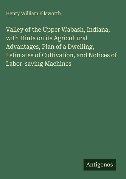 Produktbild: Valley of the Upper Wabash, Indiana, with Hints on its Agricultural Advantages, Plan of a Dwelling, Estimates of Cultivation, and Notices of Labor-sav