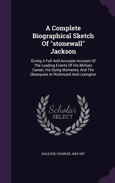 Produktbild: A Complete Biographical Sketch Of stonewall Jackson: Giving A Full And Accurate Account Of The Leading Events Of His Military Career, His Dying Moment