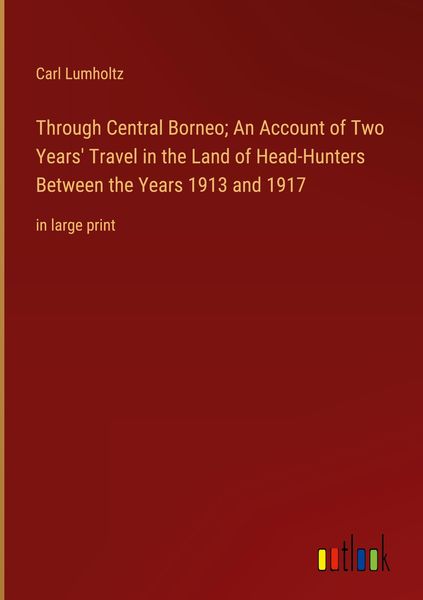 Produktbild: Through Central Borneo; An Account of Two Years' Travel in the Land of Head-Hunters Between the Years 1913 and 1917