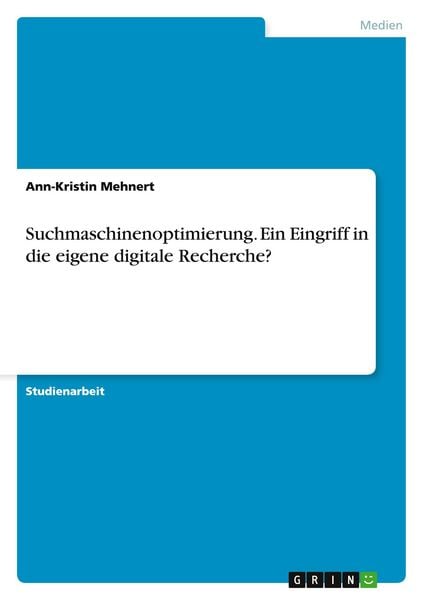 Suchmaschinenoptimierung. Ein Eingriff in die eigene digitale Recherche?, Taschenbuch von Ann-Kristin Mehnert, GRIN, 9783668131248