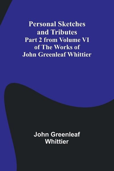 Produktbild: Personal Sketches and Tributes ;Part 2 from Volume VI of The Works of John Greenleaf Whittier