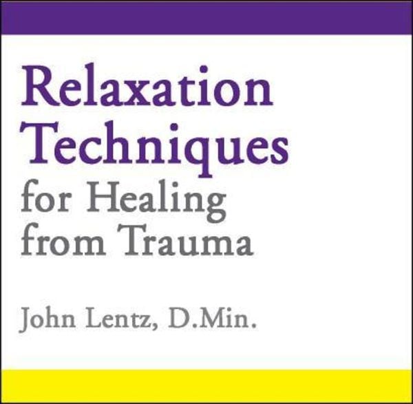 Relaxation Techniques for Healing from Trauma - John D. Lentz, CD, 9781935810131