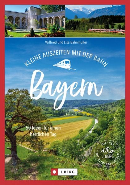 Kleine Auszeiten mit der Bahn Bayern, Taschenbuch von Wilfried und Lisa Bahnmüller, Bruckmann, 978-3-86246-943-7