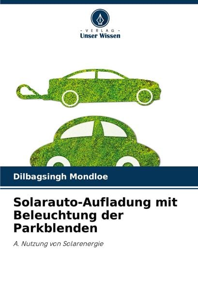 Solarauto-Aufladung mit Beleuchtung der Parkblenden, Taschenbuch von Dilbagsingh Mondloe, Verlag Unser Wissen, 9786208405519
