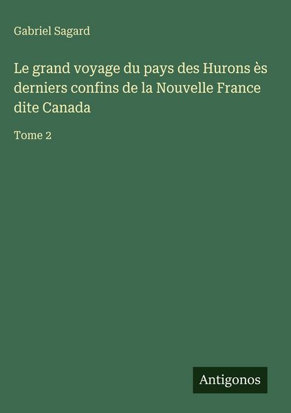 Produktbild: Le grand voyage du pays des Hurons &egrave;s derniers confins de la Nouvelle France dite Canada