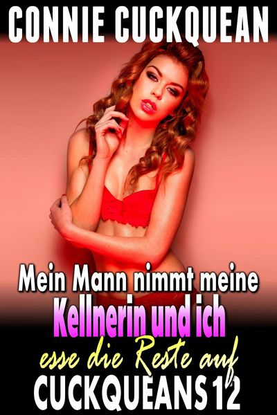 Produktbild: Mein Mann nimmt meine Kellnerin und ich esse die Reste auf: Cuckqueans 12