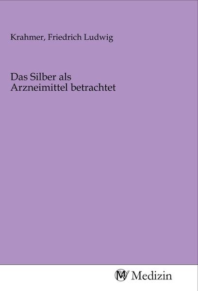Das Silber als Arzneimittel betrachtet, Taschenbuch von , MV-Medizin, 9783968757292