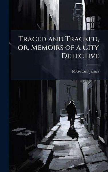 Produktbild: Traced and Tracked, or, Memoirs of a City Detective