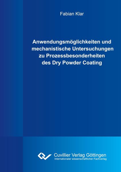 Produktbild: Anwendungsm&ouml;glichkeiten und mechanistische Untersuchungen zu Prozessbesonderheiten des Dry Powder Coating