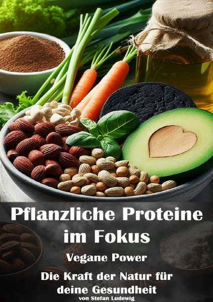 Produktbild: Pflanzliche Proteine im Fokus I Vegane Power I Die Kraft der Natur f&uuml;r deine Gesundheit