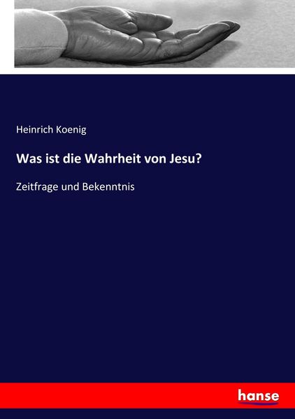Was ist die Wahrheit von Jesu?, Taschenbuch von Heinrich Koenig, Hansebooks, 9783744637923