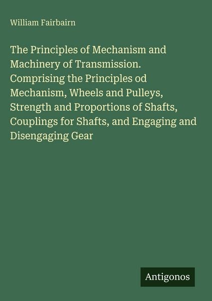 Produktbild: The Principles of Mechanism and Machinery of Transmission. Comprising the Principles od Mechanism, Wheels and Pulleys, Strength and Proportions of Sha