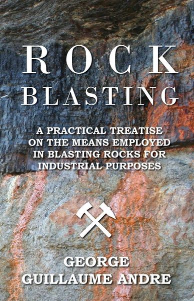 Produktbild: Rock Blasting - A Practical Treatise On The Means Employed In Blasting Rocks For Industrial Purposes