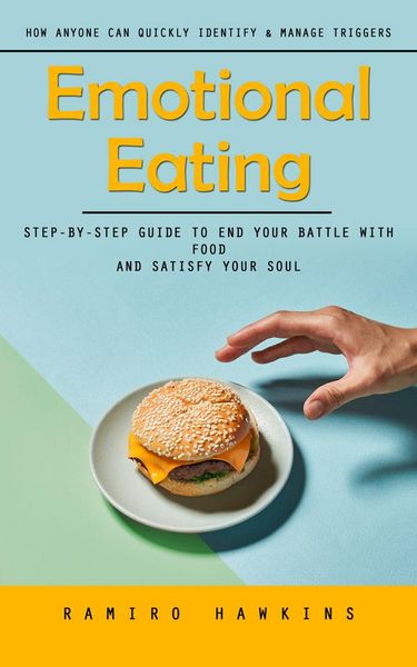 Produktbild: Emotional Eating: How Anyone Can Quickly Identify & Manage Triggers (Step-by-step Guide to End Your Battle With Food and Satisfy Your Soul)