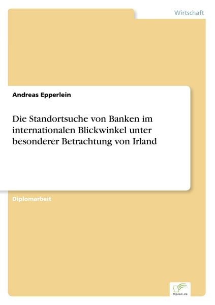 Die Standortsuche von Banken im internationalen Blickwinkel unter besonderer Betrachtung von Irland, Taschenbuch von Andreas Epperlein, GRIN,