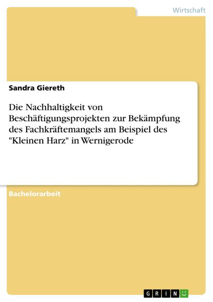 Produktbild: Die Nachhaltigkeit von Besch&auml;ftigungsprojekten zur Bek&auml;mpfung des Fachkr&auml;ftemangels am Beispiel des "Kleinen Harz" in Wernigerode