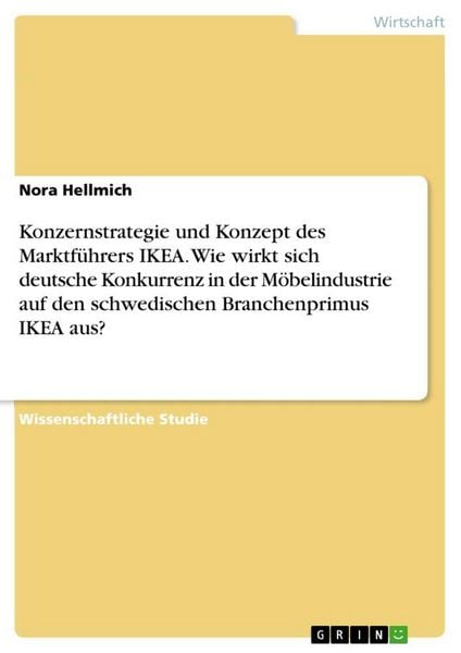 Produktbild: Konzernstrategie und Konzept des Marktf&uuml;hrers IKEA. Wie wirkt sich deutsche Konkurrenz in der M&ouml;belindustrie auf den schwedischen Branchenprimus IKEA