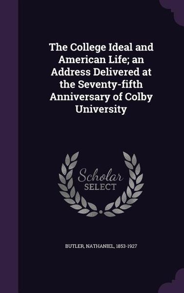 Produktbild: The College Ideal and American Life; an Address Delivered at the Seventy-fifth Anniversary of Colby University