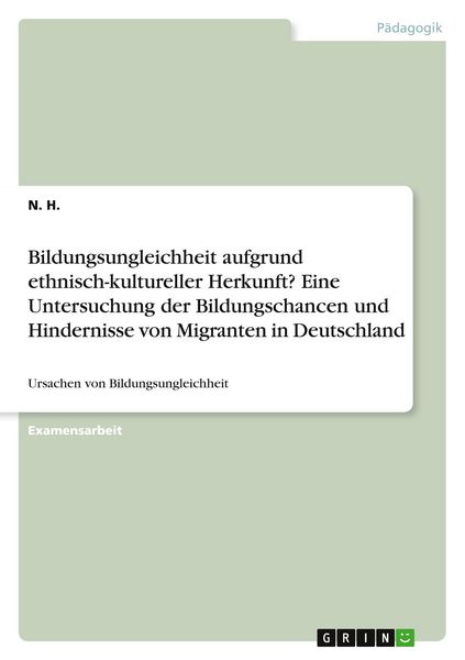 Produktbild: Bildungsungleichheit aufgrund ethnisch-kultureller Herkunft? Eine Untersuchung der Bildungschancen und Hindernisse von Migranten in Deutschland
