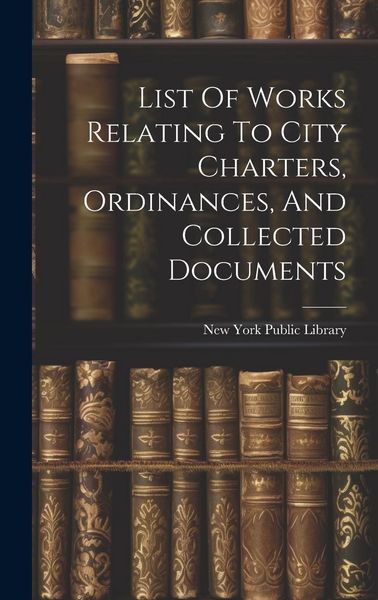 Produktbild: List Of Works Relating To City Charters, Ordinances, And Collected Documents