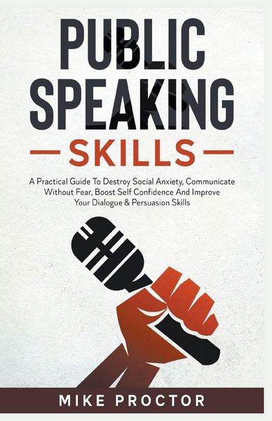 Produktbild: Public Speaking Skills A Practical Guide To Destroy Social Anxiety, Communicate Without Fear, Boost Self Confidence And Improve Your Dialogue & Persua