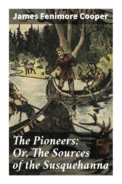 Produktbild: The Pioneers; Or, The Sources of the Susquehanna