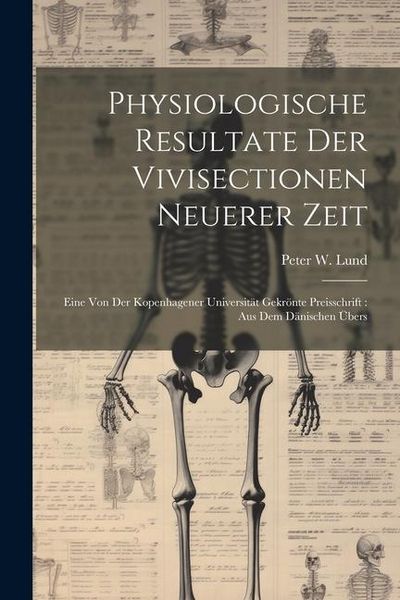 Produktbild: Physiologische Resultate Der Vivisectionen Neuerer Zeit: Eine Von Der Kopenhagener Universit&auml;t Gekr&ouml;nte Preisschrift: Aus Dem D&auml;nischen &Uuml;bers