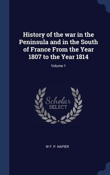 Produktbild: History of the war in the Peninsula and in the South of France From the Year 1807 to the Year 1814; Volume 1