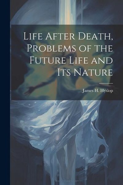 Produktbild: Life After Death, Problems of the Future Life and its Nature