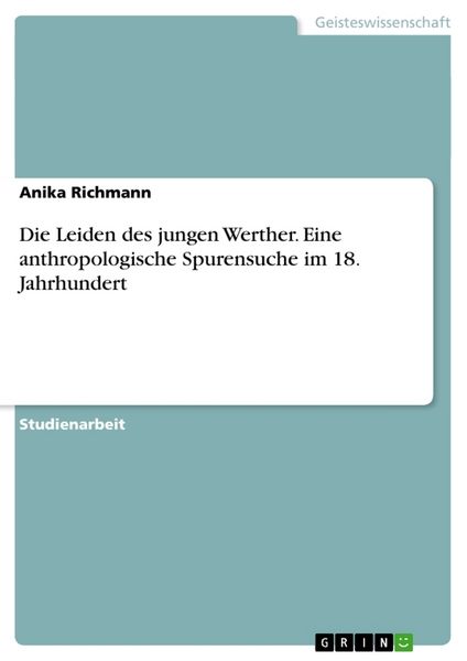 Die Leiden des jungen Werther. Eine anthropologische Spurensuche im 18. Jahrhundert, Taschenbuch von Anika Richmann, GRIN, 9783656703303