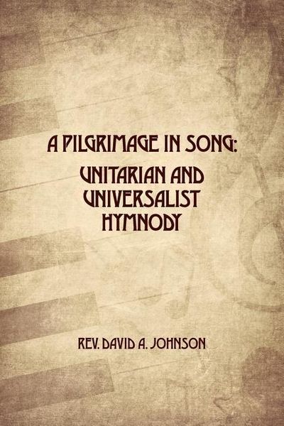 Produktbild: A Pilgrimage in Song: Unitarian and Universalist Hymnody: The A history of Universalist and Unitarian hymn writers, hymns, and hymn books.
