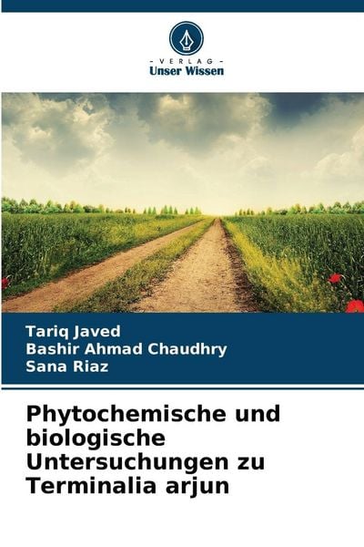 Phytochemische und biologische Untersuchungen zu Terminalia arjun, Taschenbuch von Tariq Javed , Bashir Ahmad Chaudhry , Sana Riaz, Verlag Unser