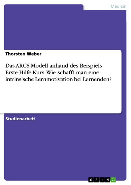 Produktbild: Das ARCS-Modell anhand des Beispiels Erste-Hilfe-Kurs. Wie schafft man eine intrinsische Lernmotivation bei Lernenden?