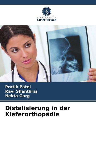 Distalisierung in der Kieferorthopädie, Taschenbuch von Pratik Patel , Ravi Shanthraj , Nekta Garg, Verlag Unser Wissen, 9786209556647
