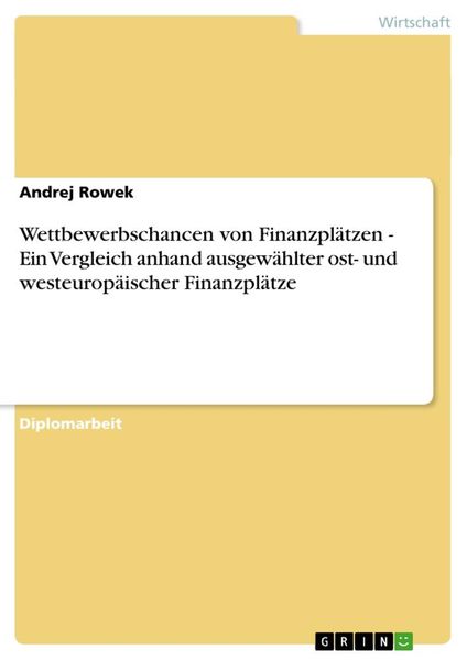 Wettbewerbschancen von Finanzplätzen - Ein Vergleich anhand ausgewählter ost- und westeuropäischer Finanzplätze, Taschenbuch von Andrej Rowek, GRIN,