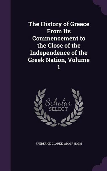 Produktbild: The History of Greece From Its Commencement to the Close of the Independence of the Greek Nation, Volume 1